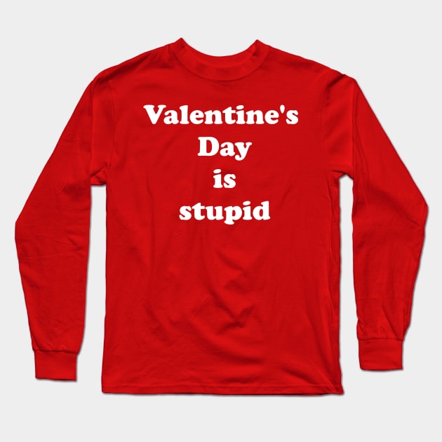 Valentine's Day Is Stupid Long Sleeve T-Shirt by GrayDaiser